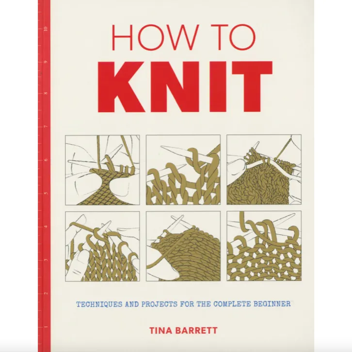 How to Knit: Techniques and Projects for the Complete Beginner